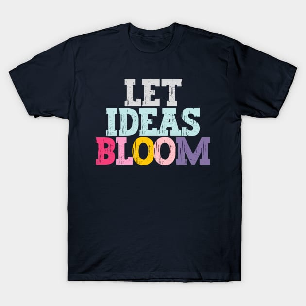 Let ideas bloom T-Shirt by Nice Surprise